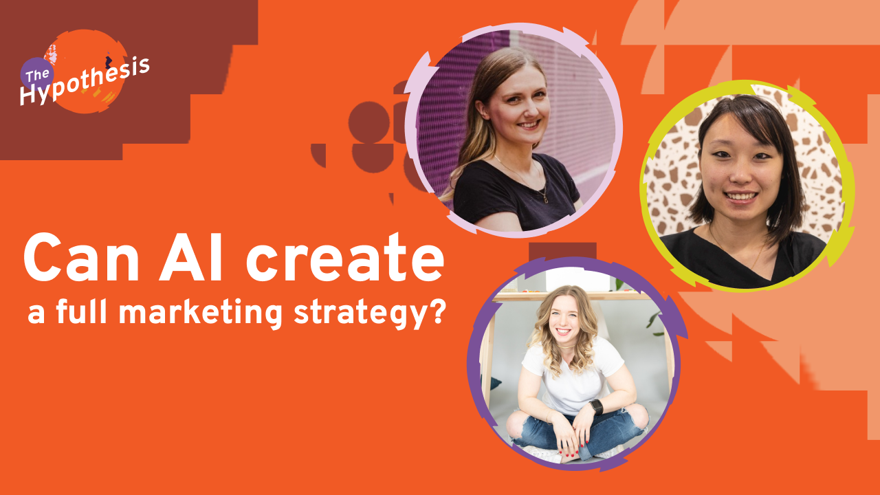 Image for The Hypothesis podcast episode 24 featuring three women in circular frames against an orange background with the text 'Can AI create a full marketing strategy?'